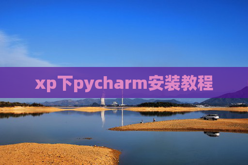 xp下pycharm安装教程 xp下pycharm安装教程